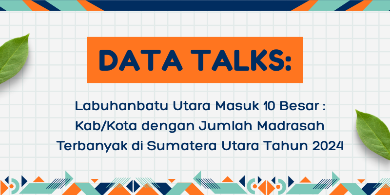 Labuhanbatu Utara Masuk 10 Besar : Kab/Kota dengan Jumlah Madrasah Terbanyak di Sumatera Utara Tahun 2024